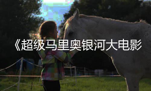 里奥周边遭黄银河影大电超牛狂级马限量抢
