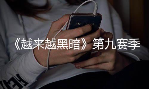 磅更来越模式黑暗恶魔越第逆袭九赛季重监军降临新新赛上线，全