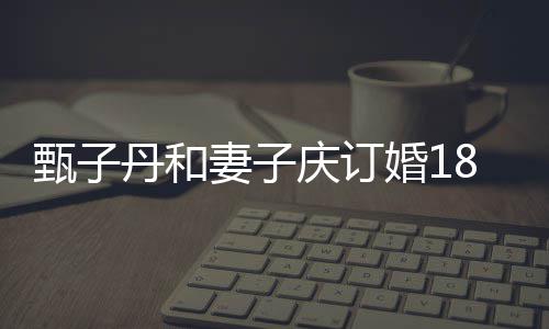 舞侣装甄子8周跳劲婚1丹和歌辣穿情年 妻子庆订