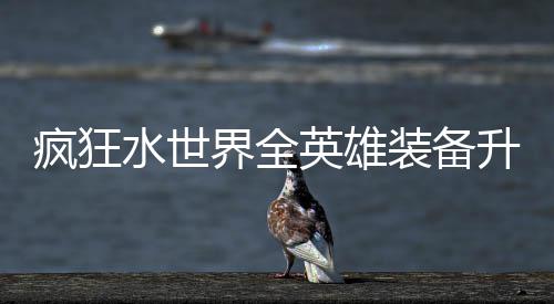 装备英雄搭配攻略词条界全技能水世升星疯狂