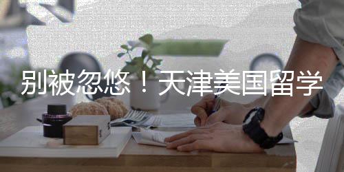 别被名，正规天忽悠国留津美介最机构学中新排清单