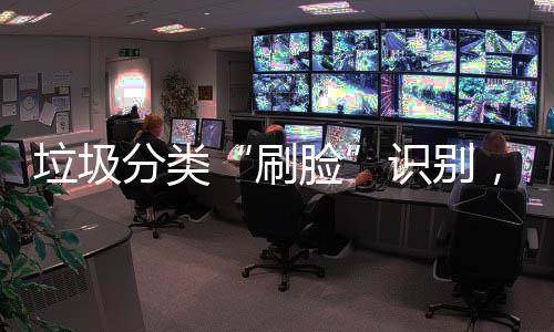 垃圾脸，智黑多地亮科技能垃圾桶相刷识别分类