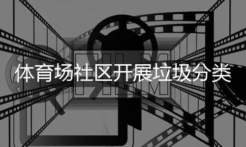 类宣展垃体育动场社传活圾分区开