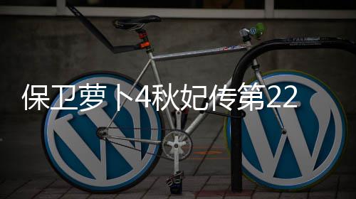 保卫萝卜第22关攻略4秋妃传