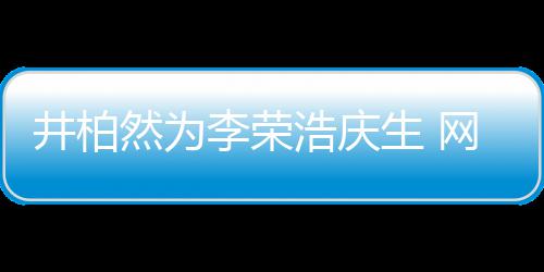 网友卧蚕然为李荣他浩庆眼睛一样调侃跟你井柏生
