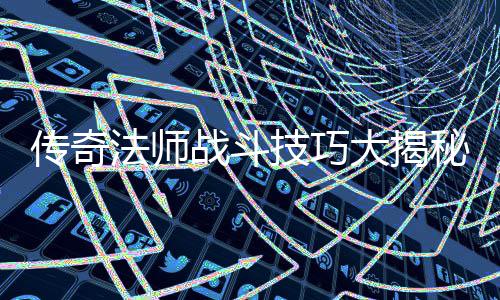 如何秘战斗战胜战士和道大揭传奇技巧士法师