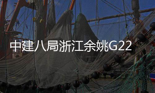 八局龙中建浙江余姚渡大郭姆项目桥合