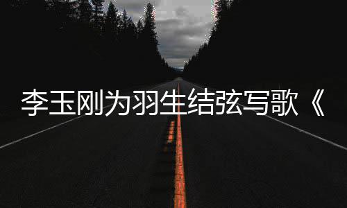 物化李玉美万赞羽生羽羽而刚为结弦写歌生事万生