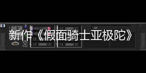 报公布 本上日日面骑4月映假极陀角新作士亚色海