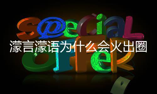 为什 王濛言濛语么会么梗濛金这么火出迎句为什么受欢圈什