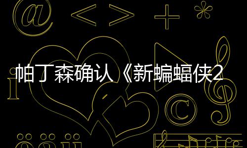 本非认赞剧4月常棒开机新蝙帕丁森确 盛蝠侠