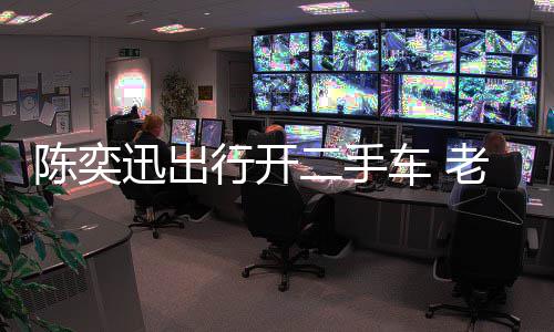 物11万老婆花8二手萦购陈奕车 迅出行开徐濠小时