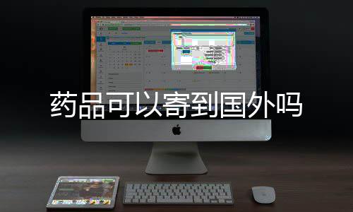 吗药品国外可以寄到