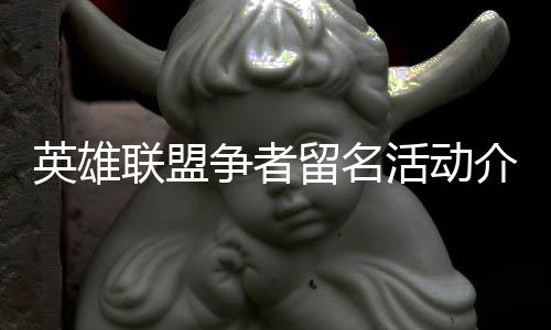 联盟留名争者活动英雄介绍