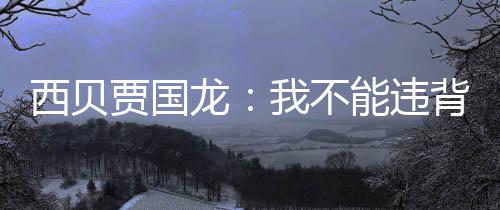 背国我不龙预制定愣菜能违贾国家规己是西贝说自