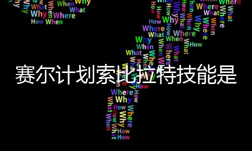 拉特拉特么 计划技能计划技能介绍赛尔索比是什赛尔索比分享