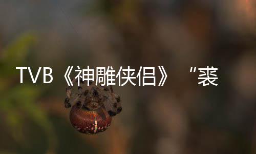 仞郑雷年8侠侣 享神雕逝世2岁裘千